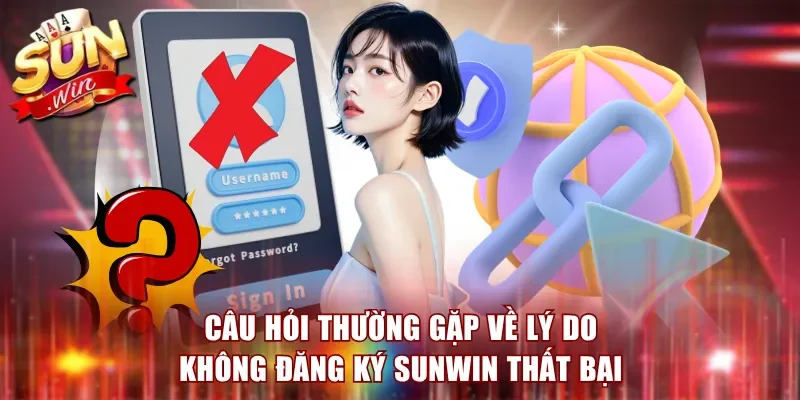 Câu hỏi thường gặp về lý do không đăng ký Sunwin thất bại