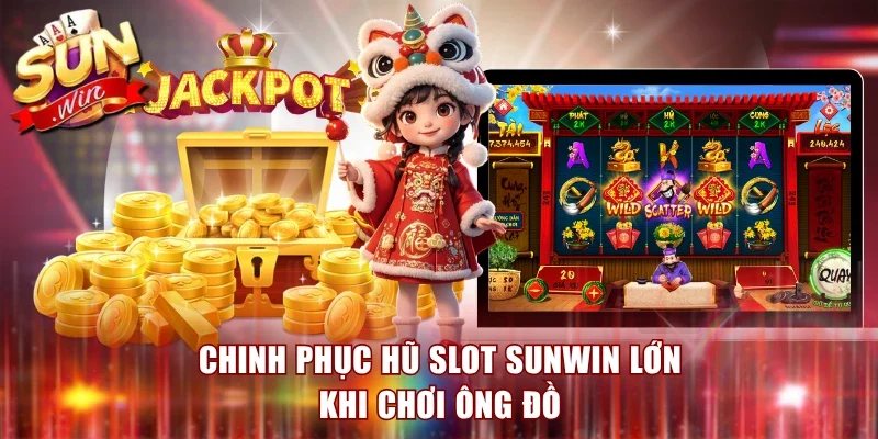 Chinh phục hũ slot Sunwin lớn khi chơi Ông Đồ