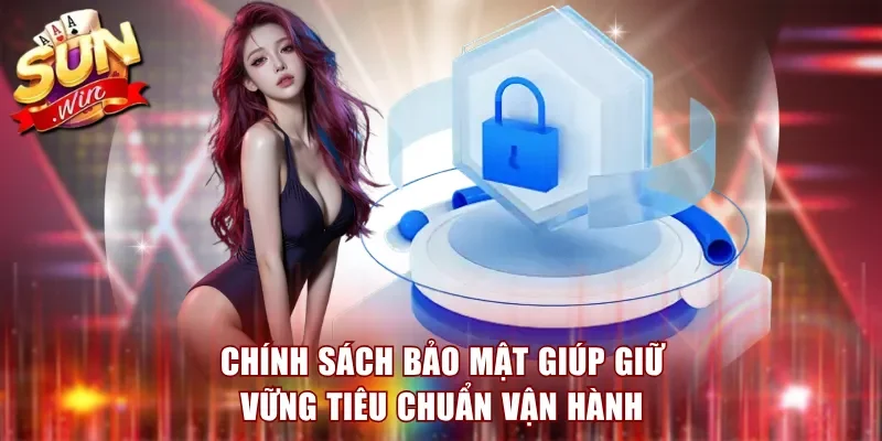 Chính sách bảo mật giúp giữ vững tiêu chuẩn vận hành