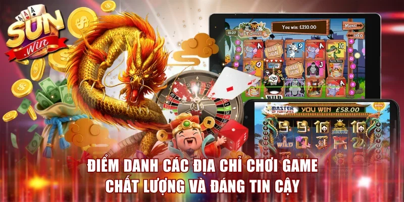 Điểm danh các địa chỉ chơi game chất lượng và đáng tin cậy