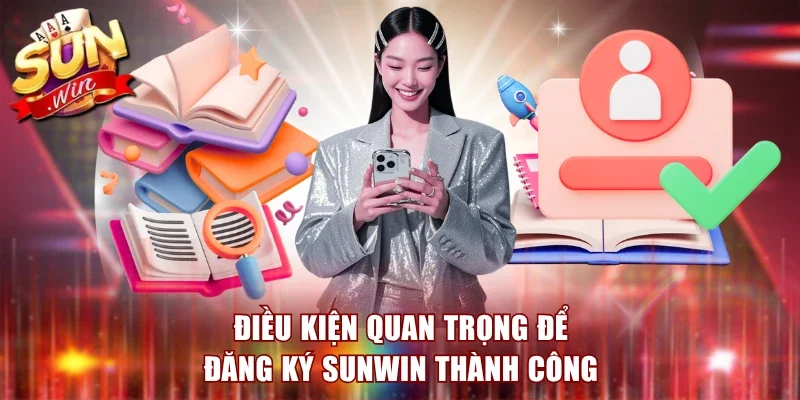 Điều kiện quan trọng để đăng ký Sunwin thành công