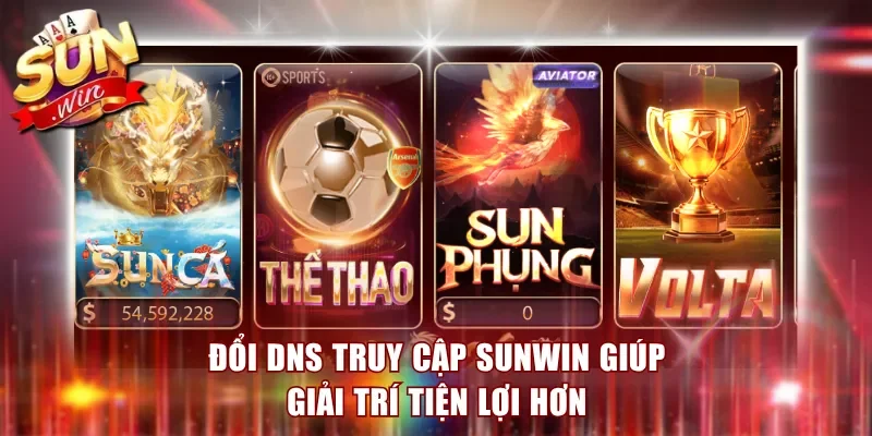 Đổi DNS truy cập Sunwin giúp giải trí tiện lợi hơn
