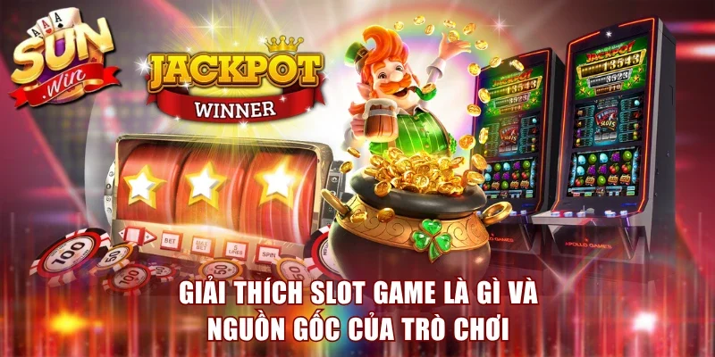Giải thích slot game là gì và nguồn gốc của trò chơi