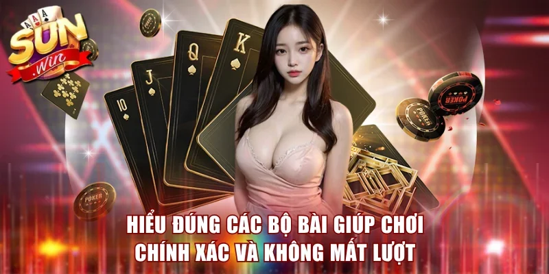 Hiểu đúng các bộ bài giúp chơi chính xác và không mất lượt