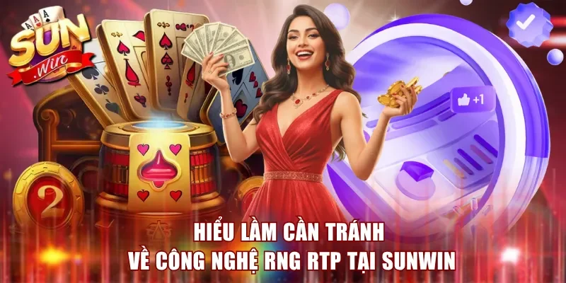Hiểu lầm cần tránh về công nghệ RNG RTP tại Sunwin