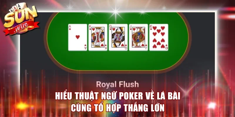 Hiểu thuật ngữ Poker về lá bài cùng tổ hợp thắng lớn