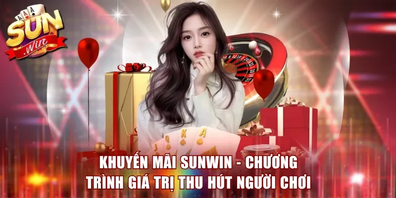 Khuyến mãi Sunwin - Chương trình giá trị thu hút người chơi