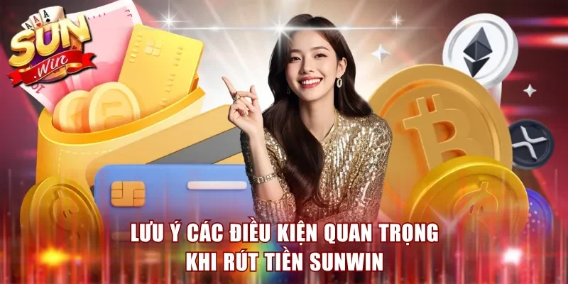 Lưu ý các điều kiện quan trọng khi rút tiền Sunwin