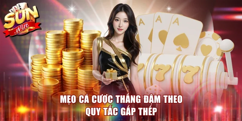 Mẹo cá cược thắng đậm theo quy tắc gấp thếp