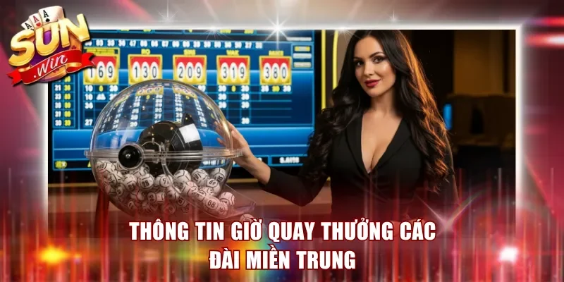 Thông tin giờ quay thưởng các đài miền Trung