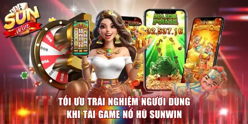 Tối ưu trải nghiệm người dùng khi tải game nổ hũ Sunwin