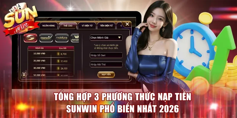 Tổng hợp 3 phương thức nạp tiền Sunwin phổ biến nhất 2026