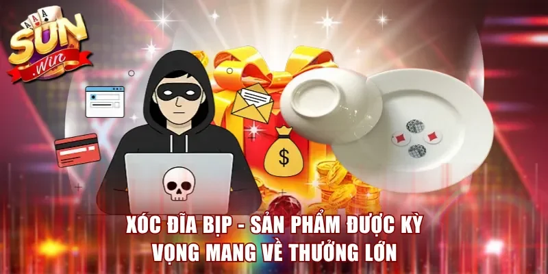 Xóc đĩa bịp - Sản phẩm được kỳ vọng mang về thưởng lớn