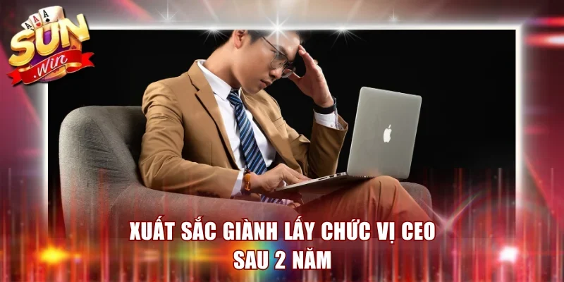 Xuất sắc giành lấy chức vị CEO sau 2 năm
